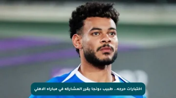اختبارات حرجة.. طبيب دونجا يقرر المشاركة في مباراة الأهلي